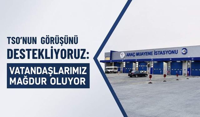 TSO’nun görüşünü destekliyoruz: Vatandaşlarımız mağdur oluyor