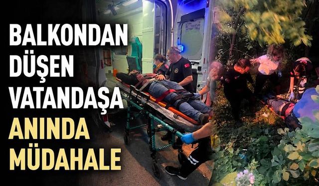 Balkondan düşen vatandaşa anında müdahale
