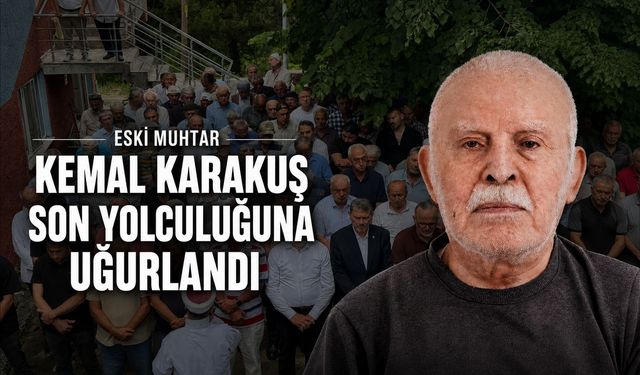 Eski muhtar Kemal Karakuş son yolculuğuna uğurlandı