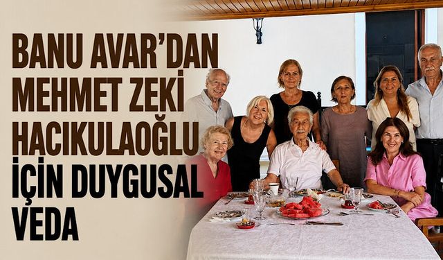 Banu Avar’dan Mehmet Zeki Hacıkulaoğlu için duygusal veda