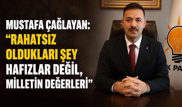 Mustafa Çağlayan: “Rahatsız oldukları şey hafızlar değil, milletin değerleri”