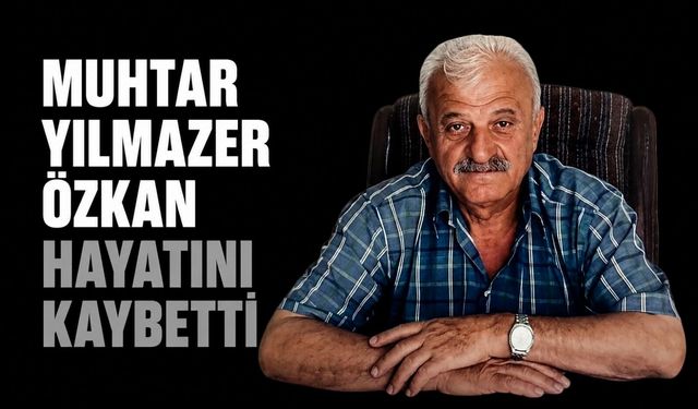 Muhtar Yılmazer Özkan hayatını kaybetti