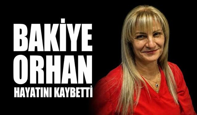 Bakiye Orhan hayatını kaybetti
