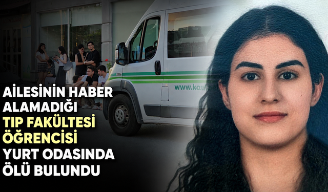 Ailesinin haber alamadığı tıp fakültesi öğrencisi yurt odasında ölü bulundu
