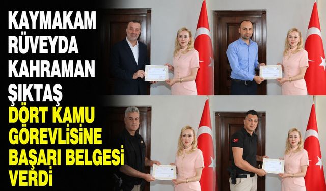Kaymakam Ruveyda Kahraman Şıktaş dört kamu görevlisine başarı belgesi