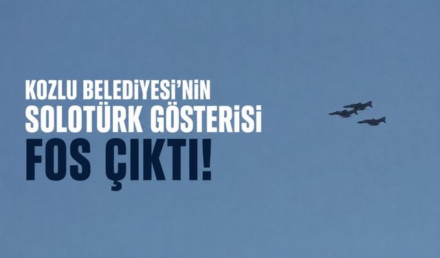 Kozlu Belediyesi'nin SOLOTÜRK gösterisi fos çıktı!