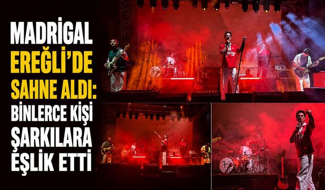 Madrigal Ereğli’de sahne aldı: Binlerce kişi şarkılara eşlik etti