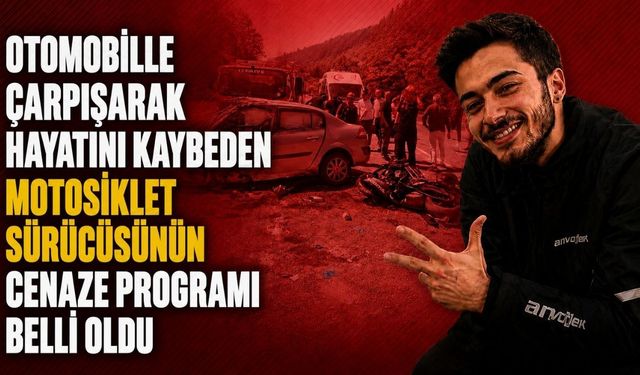Otomobille çarpışarak hayatını kaybeden motosiklet sürücüsünün cenaze programı belli oldu