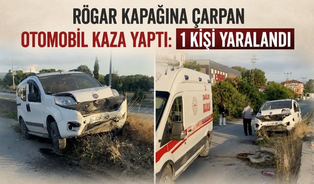 Rögar kapağına çarpan otomobil kaza yaptı: 1 kişi yaralandı