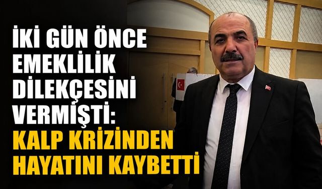 İki gün önce emeklilik dilekçesini vermişti: Kalp krizinden hayatını kaybetti