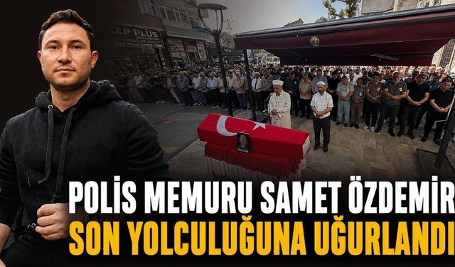 Polis memuru Samet Özdemir son yolculuğuna uğurlandı