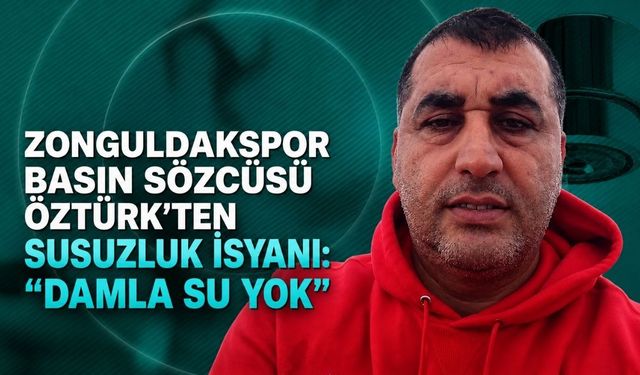 Zonguldakspor Basın Sözcüsü Şükrü Öztürk’ten susuzluk isyanı: “Damla su yok”