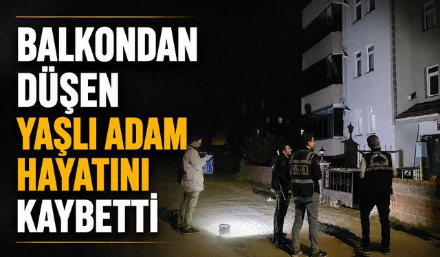 Balkondan düşen yaşlı adam hayatını kaybetti