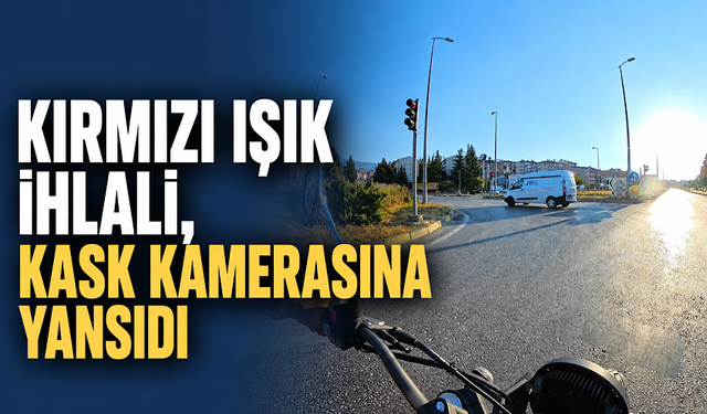 Kırmızı ışık ihlalleri kask kamerasına yansıdı