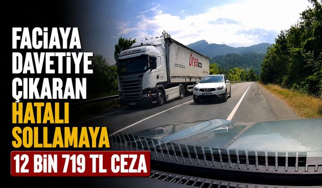 Faciaya davetiye çıkaran hatalı sollamaya 12 bin 719 TL ceza