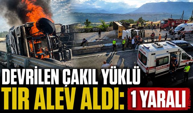Devrilen çakıl yüklü tır alev aldı: 1 yaralı