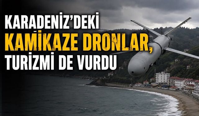 Karadeniz'deki kamikaze dronlar, turizmi de vurdu