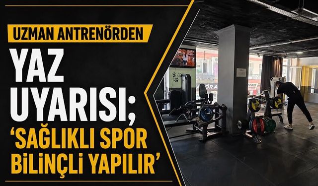 Uzman antrenörden yaz uyarısı; 'Sağlıklı spor bilinçli yapılır'