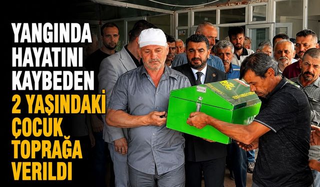 Yangında hayatını kaybeden 2 yaşındaki çocuk toprağa verildi