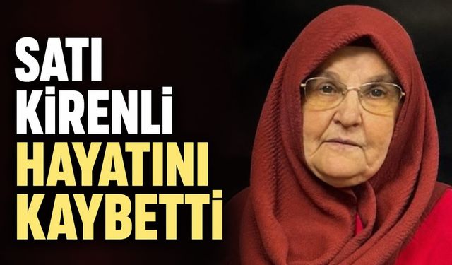 Satı Kirenli hayatını kaybetti