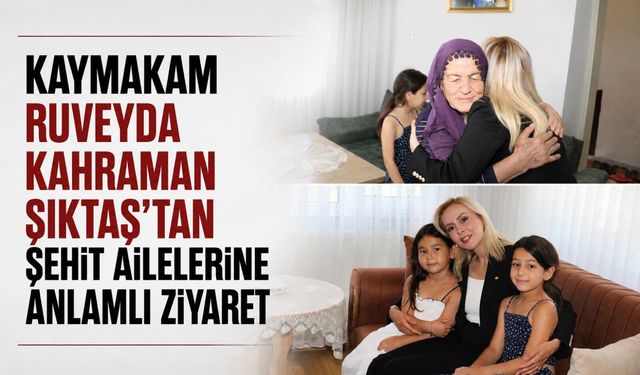 Kaymakam Ruveyda Kahraman Şıktaş'tan şehit ailelerine anlamlı ziyaret