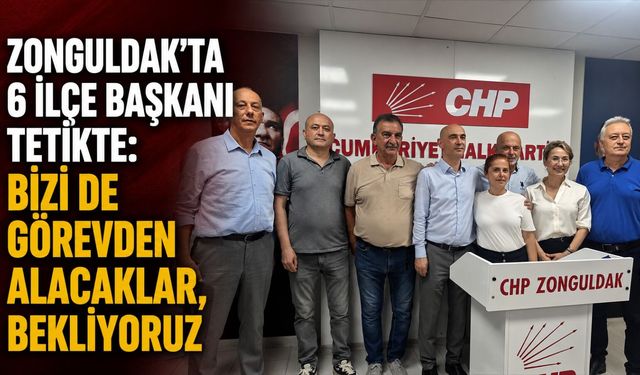 Zonguldak'ta 6 ilçe başkanı tetikte: Bizi de görevden alacaklar, bekliyoruz