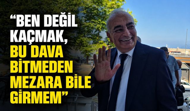 "Ben değil kaçmak, bu dava bitmeden mezara bile girmem"