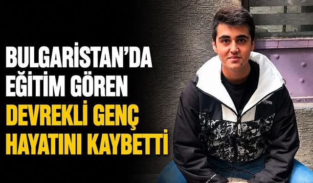 Bulgaristan’da eğitim gören Devrekli genç hayatını kaybetti