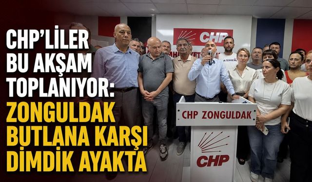 CHP'liler bu akşam toplanıyor: Zonguldak butlana karşı dimdik ayakta
