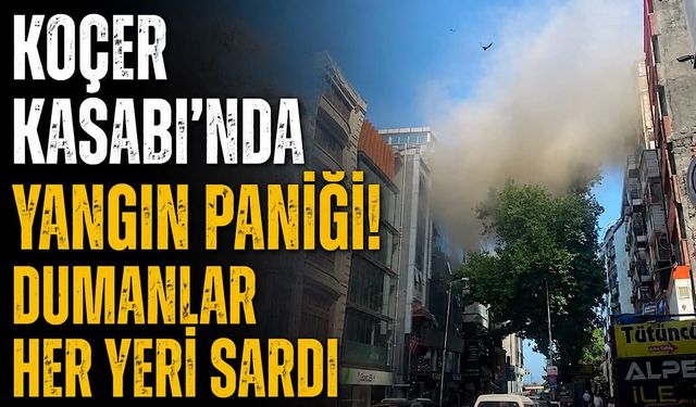Koçer Kasabı'nda yangın paniği! Dumanlar her yeri sardı