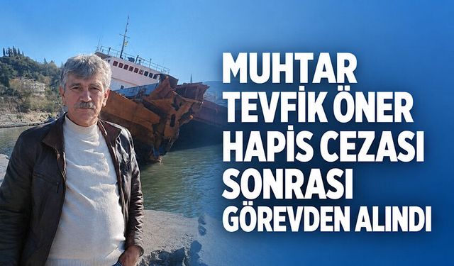 Muhtar Tevfik Öner hapis cezası sonrası görevden alındı