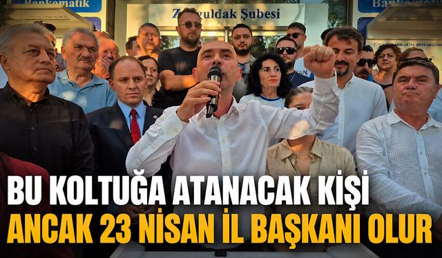 "Bu koltuğa atanacak kişi ancak 23 Nisan İl Başkanı olur"