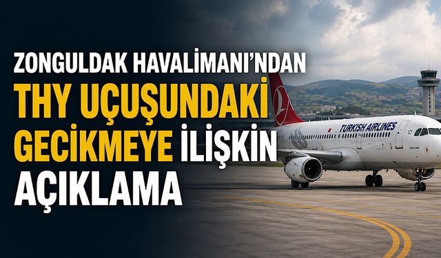Zonguldak Havalimanı’ndan THY uçuşundaki gecikmeye ilişkin açıklama