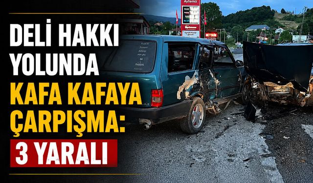 Deli Hakkı yolunda kafa kafaya çarpışma: 3 yaralı