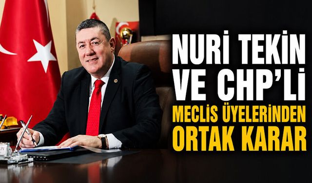 Nuri Tekin ve CHP’li meclis üyelerinden ortak karar