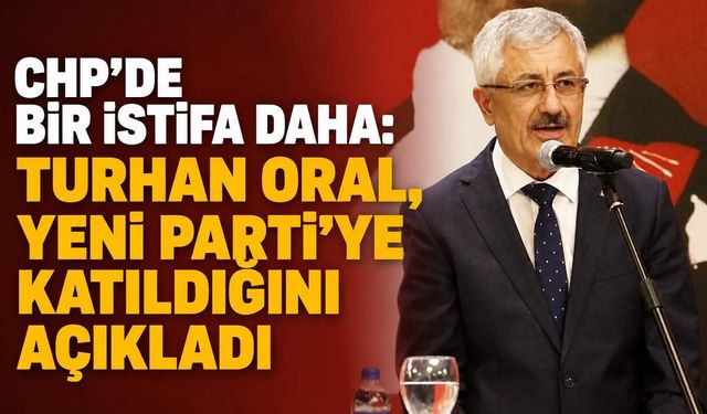CHP'de bir istifa daha: Turhan Oral, YENİ PARTİ'ye katıldığını açıkladı