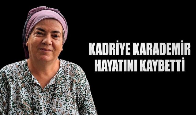 Kadriye Karademir hayatını kaybetti