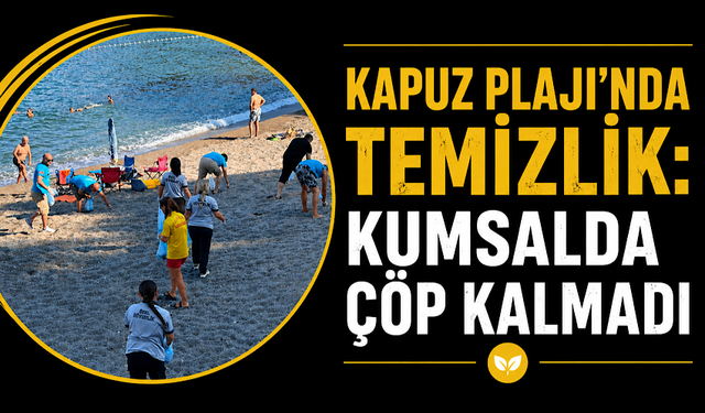 Kapuz Plajı'nda temizlik: Kumsalda çöp kalmadı