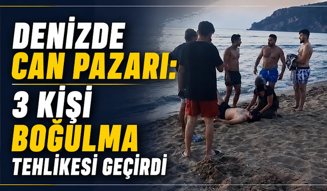 Denizde can pazarı: 3 kişi boğulma tehlikesi geçirdi
