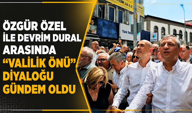 Özgür Özel ile Devrim Dural arasında “Valilik önü” diyaloğu gündem oldu