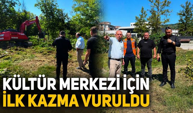 Kültür Merkezi için ilk kazma vuruldu