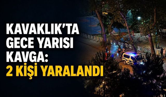 Kavaklık'ta gece yarısı kavga: 2 kişi yaralandı