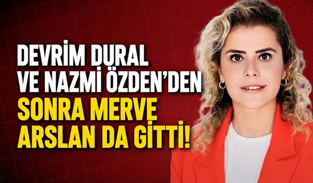 Devrim Dural ve Nazmi Özden'den sonra Merve Arslan da gitti!