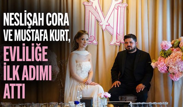 Neslişah Cora ve Mustafa Kurt, evliliğe ilk adımı attı