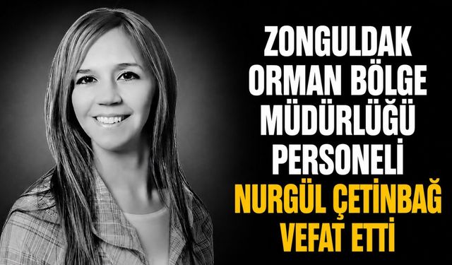 Zonguldak Orman Bölge Müdürlüğü personeli Nurgül Çetinbağ vefat etti