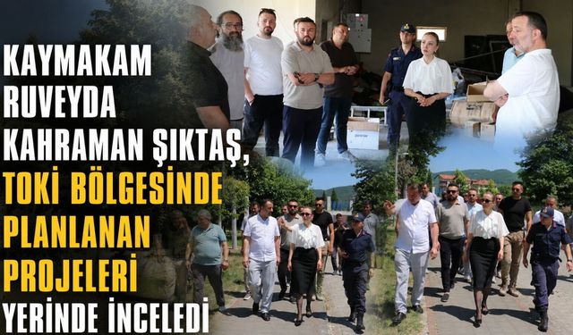 Kaymakam Ruveyda Kahraman Şıktaş, TOKİ bölgesinde planlanan projeleri yerinde inceledi