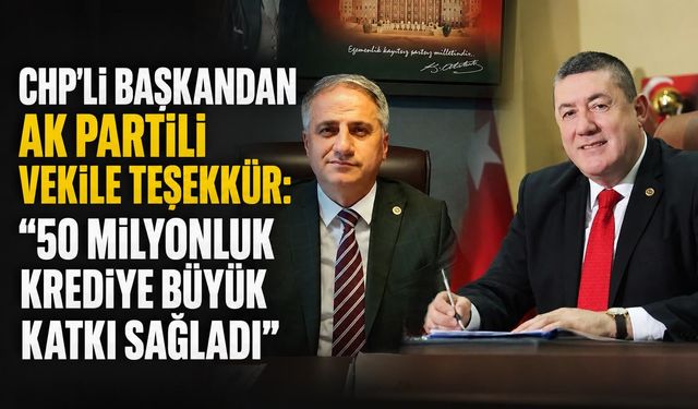 CHP'li başkandan AK Partili vekile teşekkür: "50 milyonluk krediye büyük katkı sağladı"