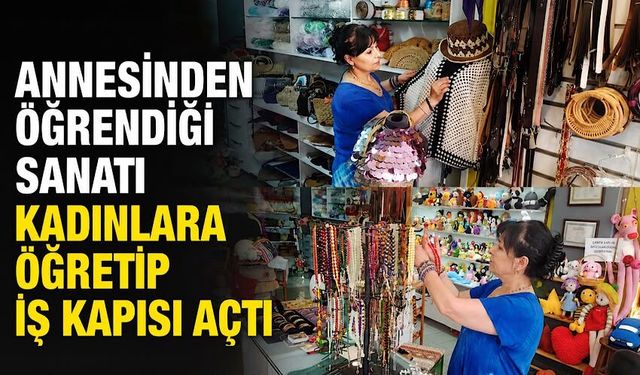 Annesinden öğrendiği sanatı kadınlara öğretip iş kapısı açtı