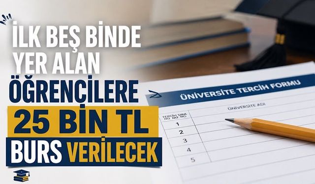 İlk beş binde yer alan öğrencilere 25 bin TL burs verilecek