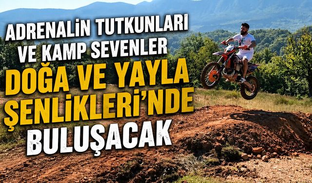 Adrenalin tutkunları ve kamp sevenler Doğa ve Yayla Şenliklerinde buluşacak